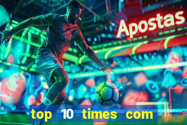top 10 times com mais gols no mundo